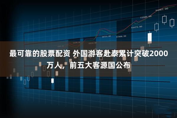 最可靠的股票配资 外国游客赴泰累计突破2000万人，前五大客源国公布
